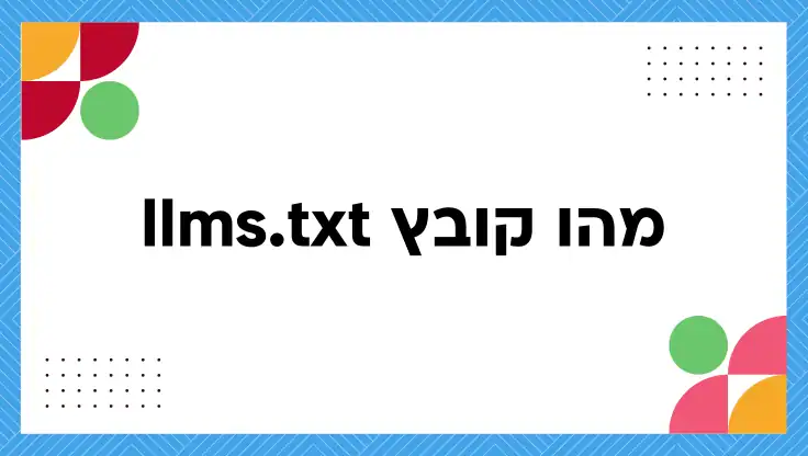 מהו קובץ llms.txt? f כולל מדריך הטמעה